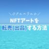 【OpenSea】購入したNFTを出品(転売)する方法【画像で解説】