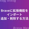 Braveブラウザに拡張機能を追加・削除・インポート(移行)する方法